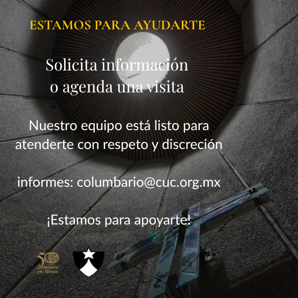 ESTAMOS PARA AYUDARTE Solicita información o agenda una visita Nuestro equipo está listo para atenderte con respeto y discreción informes columbario@cuc.org.mx